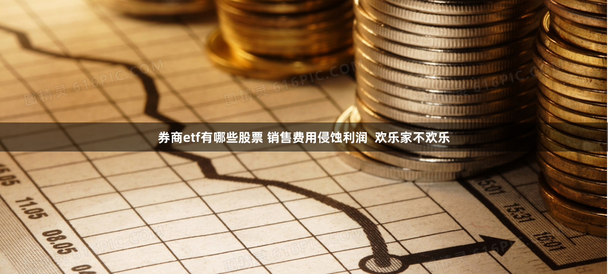 券商etf有哪些股票 销售费用侵蚀利润  欢乐家不欢乐